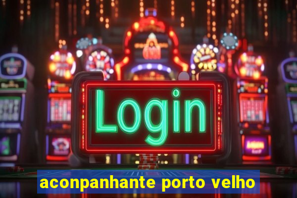 aconpanhante porto velho